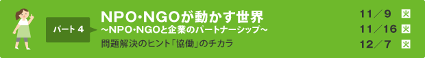 パート4:NPO・NGOが動かす世界〜NPO・NGOと企業のパートナーシップ〜（問題解決のヒント「協働」のチカラ ）