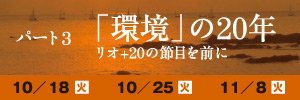 パート３ 「環境」の20年　リオ+20の節目を前に、この講座では、「環境サミット」と言われるリオサミットが開催されて来年で早20年。節目の年となる2012年には同地で「Rio+20」が開催されます。これまでとこれからの問題解決の糸口を探ります。日程は１０月１８日、１０月２５日、１１月８日です。